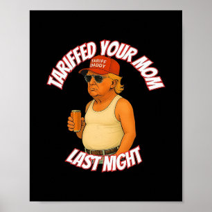 Trump Tariffed Your Mom Last Night Tariff Daddy Poster