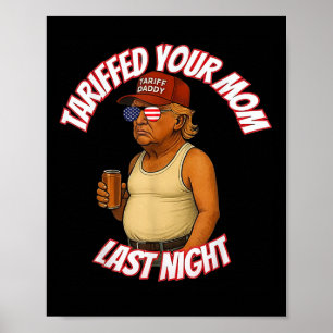 Trump Tariffed Your Mom Last Night Tariff Daddy Poster