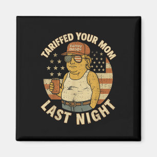Trump Tariffed Your Mom Last Night Tariff Magnet
