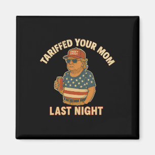 Trump Tariffed Your Mom Last Night Tariff Magnet