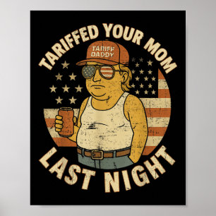 Trump Tariffed Your Mom Last Night Tariff Poster