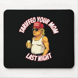 Trump Tariffied Your Mom Last Night Beer Funny Mouse Pad