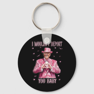 Trump Tee For Valentine Day I Wouldn't Deport You Keychain