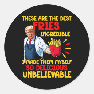 Trump These Are The Best Fries Incredible I Made T Classic Round Sticker