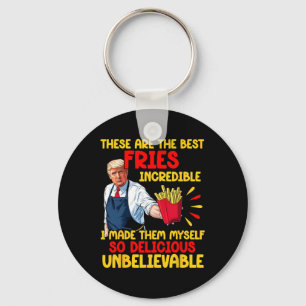 Trump These Are The Best Fries Incredible I Made T Keychain