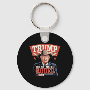 Trump This Ain't My First Rodeo Cowboy Funny Trump Keychain