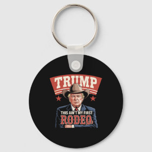 Trump This Ain't My First Rodeo Cowboy Funny Trump Keychain