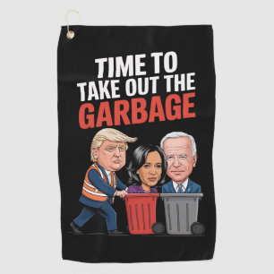 Trump Time To Take Out The Garbage  Golf Towel
