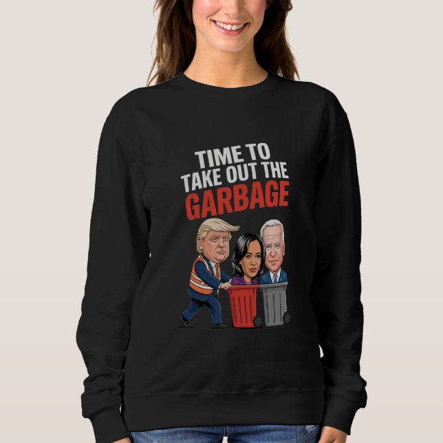 Trump Time To Take Out The Garbage  Sweatshirt (Front)