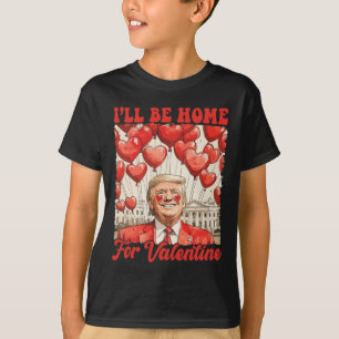 Trump Valentine Funny I'll Be Home For Valentine's T-Shirt