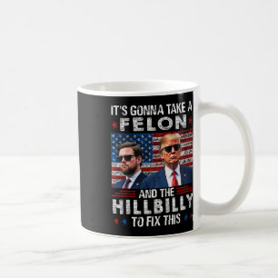 Trump Vance It's Gonna Take A Felon And A Hillbill Coffee Mug