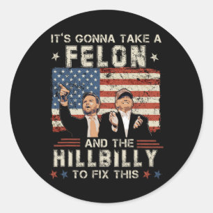 Trump Vance Its Gonna Take A Felon And A Hillbilly Classic Round Sticker