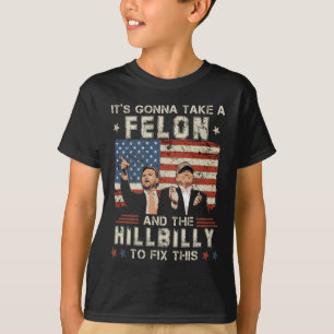 Trump Vance Its Gonna Take A Felon And A Hillbilly T-Shirt