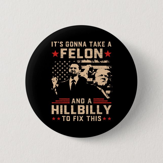 Trump Vance Its Gonna Take A Felon And Hillbilly T 2 Inch Round Button (Front)
