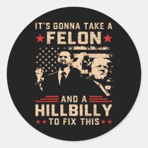 Trump Vance Its Gonna Take A Felon And Hillbilly T Classic Round Sticker