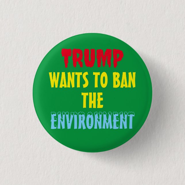 TRUMP WANTS TO BAN THE ENVIRONMENT 1 INCH ROUND BUTTON (Front)