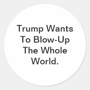 Trump Wants To Blow-Up World Hankamer Artjunkhaus Classic Round Sticker