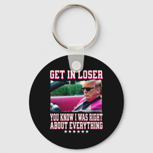 Trump Was Right About Everything Get In Loser Pink Keychain