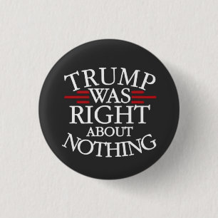Trump Was Right About Nothing Anti-trump Democracy 1 Inch Round Button