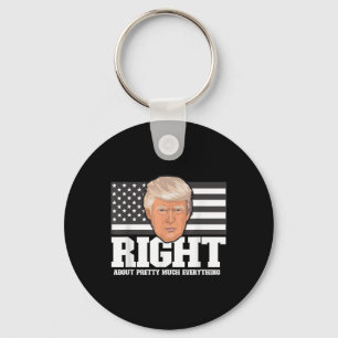 Trump Was Right About Pretty Much Everything Polit Keychain