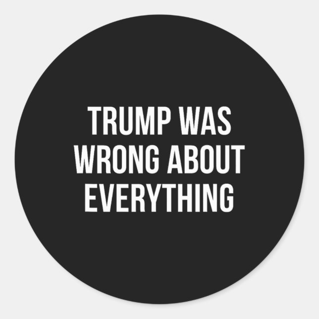 Trump Was Wrong About Everything - 1  Classic Round Sticker (Front)