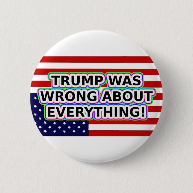 TRUMP WAS WRONG ABOUT EVERYTHING! 2 INCH ROUND BUTTON (Front)