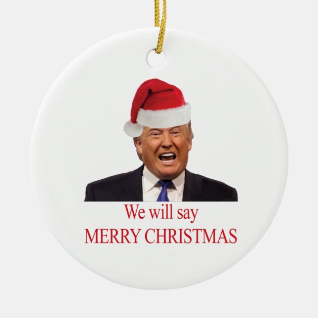 Trump: We will say Merry Christmas Ceramic Ornament (Front)