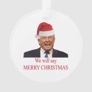 Trump: We will say Merry Christmas Ornament
