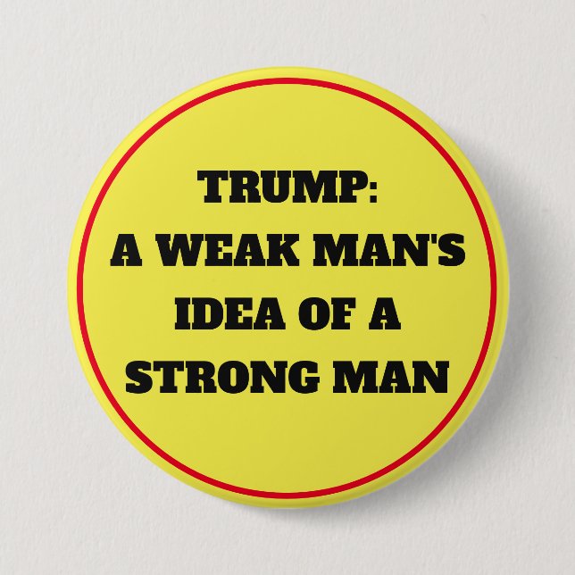 Trump "Weak Mans Idea of a Strong Man" 3 Inch Round Button (Front)