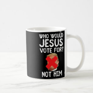 Trump Who Would Jesus Vote For  Coffee Mug