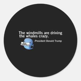 Trump Windmills Are Driving Whales Crazy Funny Quo Classic Round Sticker