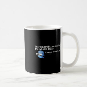 Trump Windmills Are Driving Whales Crazy Funny Quo Coffee Mug