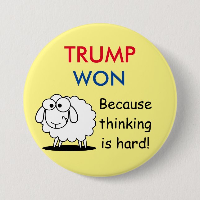 "Trump Won - Because Thinking is Hard!" with sheep 3 Inch Round Button (Front)