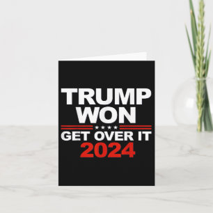 Trump Won Get Over It Second Term Trump 2024 Card
