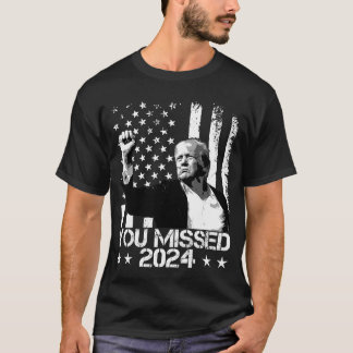 Trump You Missed Funny Trump 2024 T-Shirt