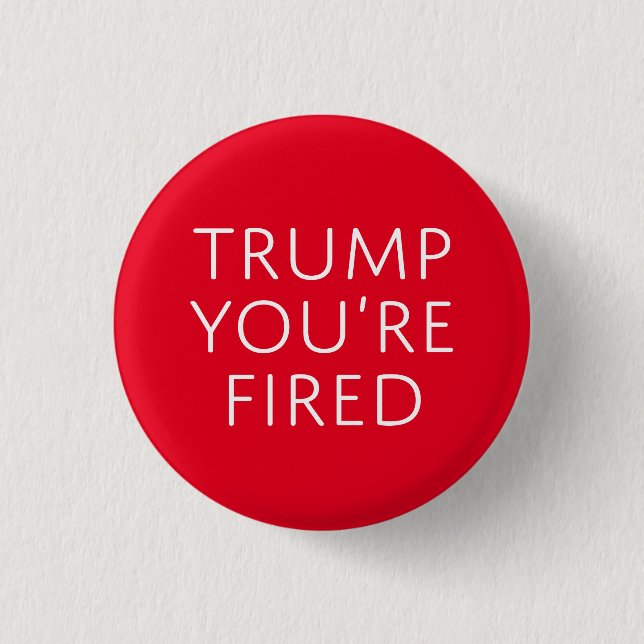 Trump You're Fired 1 Inch Round Button (Front)