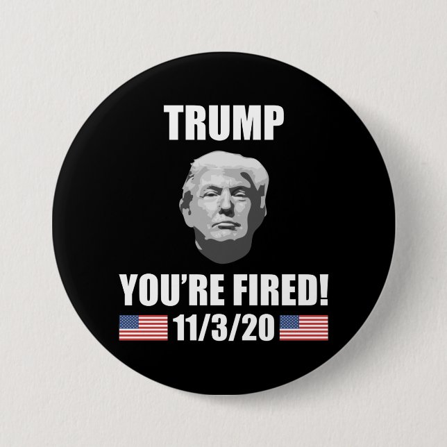 Trump - You're Fired! 2020 Election Anti-Trump 3 Inch Round Button (Front)