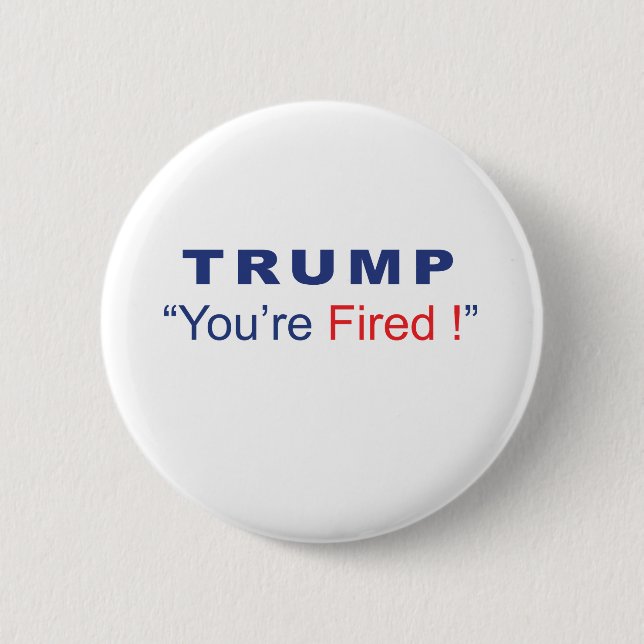 Trump You're Fired 2 Inch Round Button (Front)