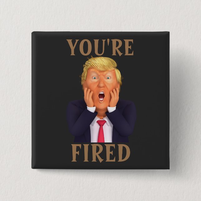 Trump YOU'RE FIRED Button (Front)
