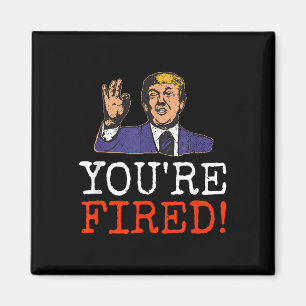 Trump Youre Fired! Funny Graphic  Magnet