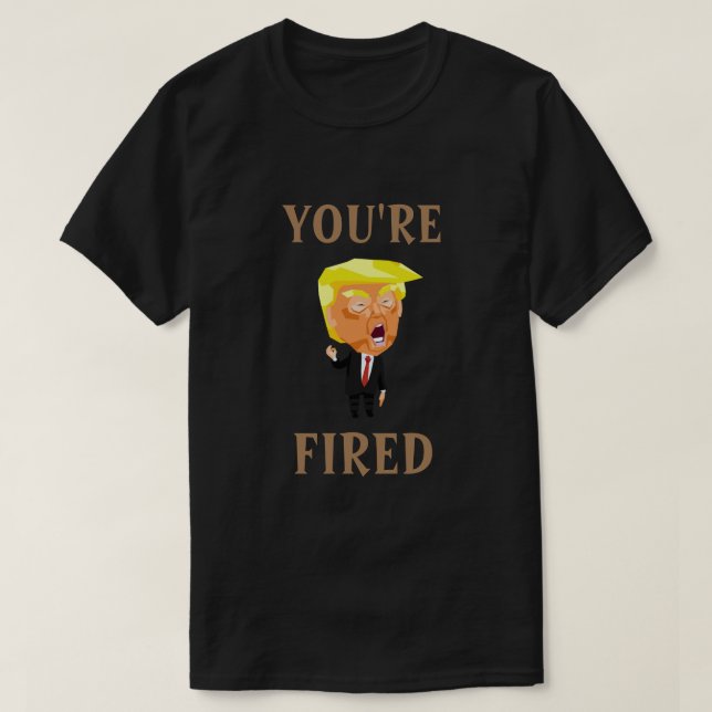 Trump YOU'RE FIRED T-Shirt (Design Front)