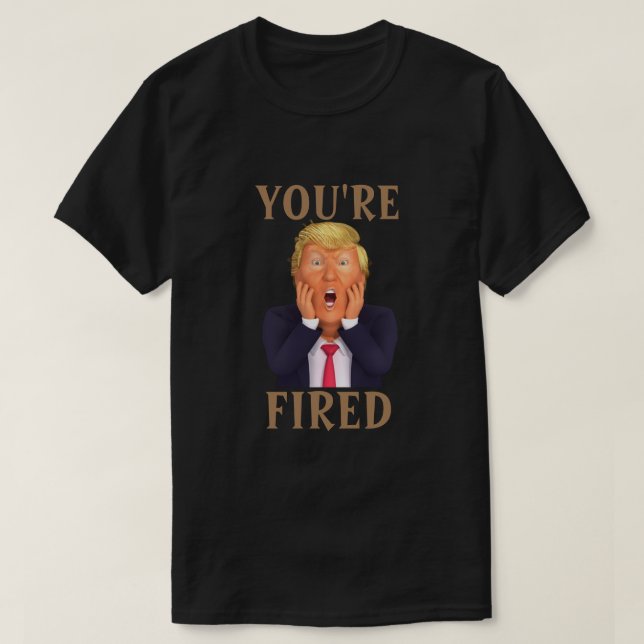 Trump YOU'RE FIRED T-Shirt (Design Front)