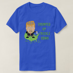 Trumped Up Trickle Down Anti Trump 2016 Political T-Shirt