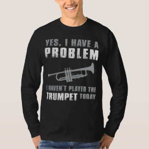 Trumpet Enthusiasts Dilemma - Yes, I Have a Proble T-Shirt
