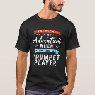 Trumpet - Everyday is An Adventure When Youre a Tr T-Shirt