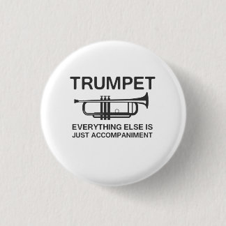 Trumpet…Everything Else Is Just an Accompaniment 1 Inch Round Button
