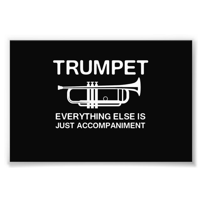 Trumpet…Everything Else Is Just an Accompaniment Photo Print (Front)