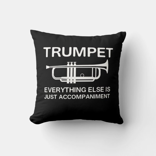 Trumpet…Everything Else Is Just an Accompaniment Throw Pillow (Front)