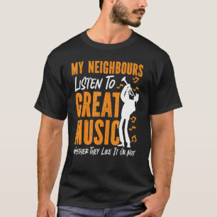 Trumpet Player My Neighbours Listen To Great Music T-Shirt