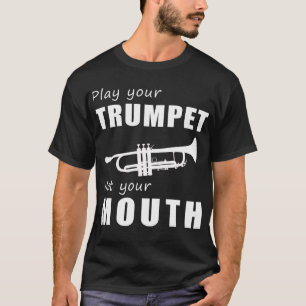 Trumpet Your Tunes, Not Your Words! Play Your Trum T-Shirt